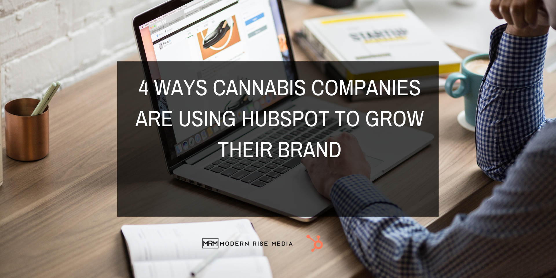 4 Ways Cannabis Companies Are Using HubSpot to Grow Their Brand